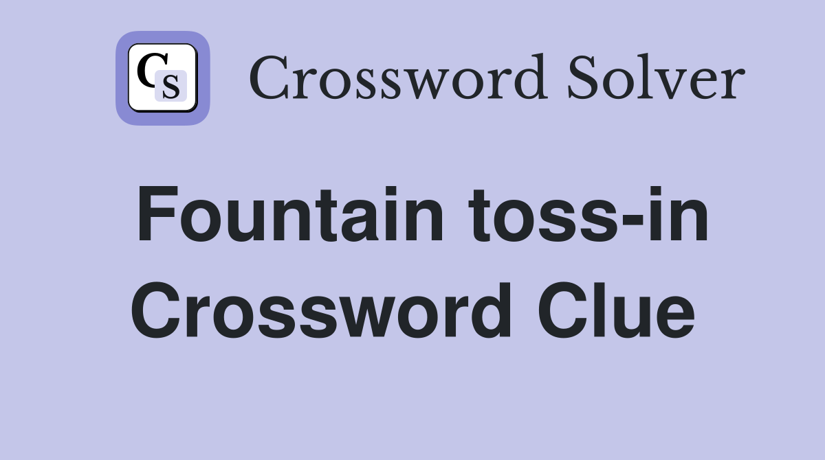 Fountain toss-in Crossword Clue