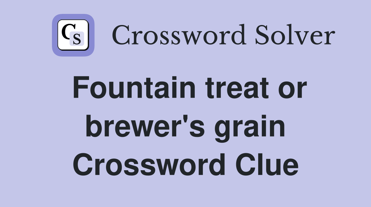 Fountain treat or brewer's grain Crossword Clue