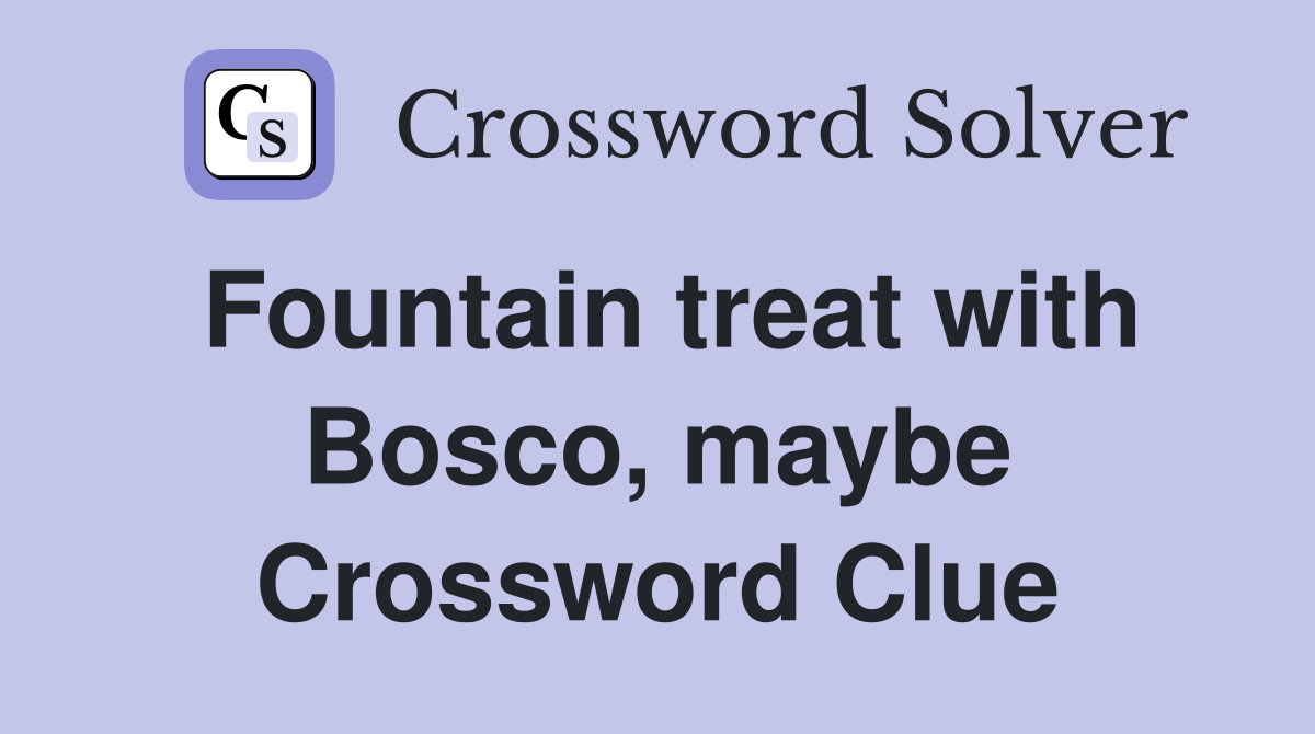 Fountain treat with Bosco, maybe Crossword Clue