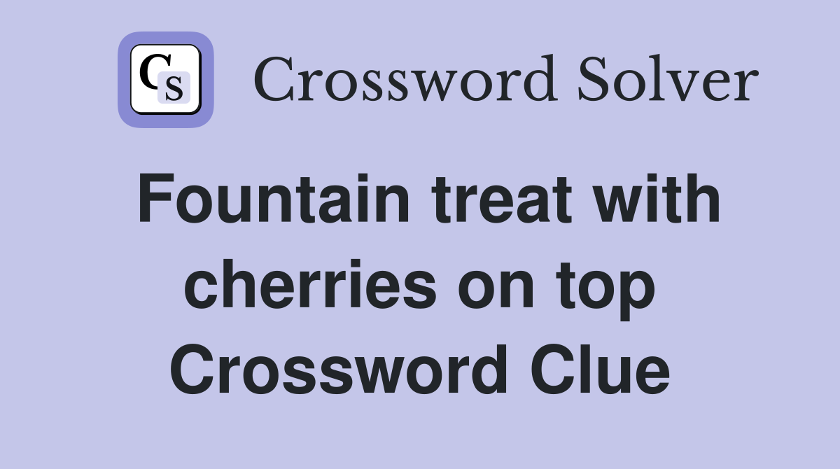 Fountain treat with cherries on top Crossword Clue