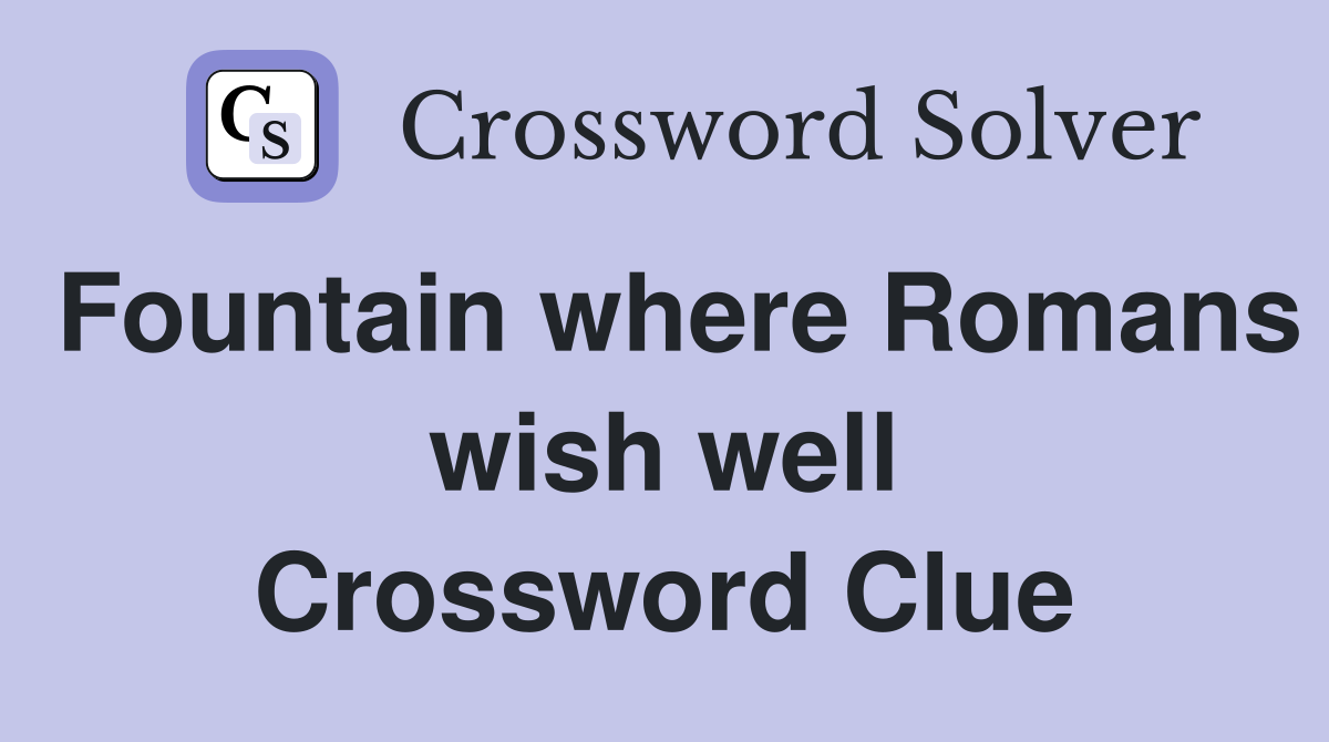 Fountain where Romans wish well Crossword Clue