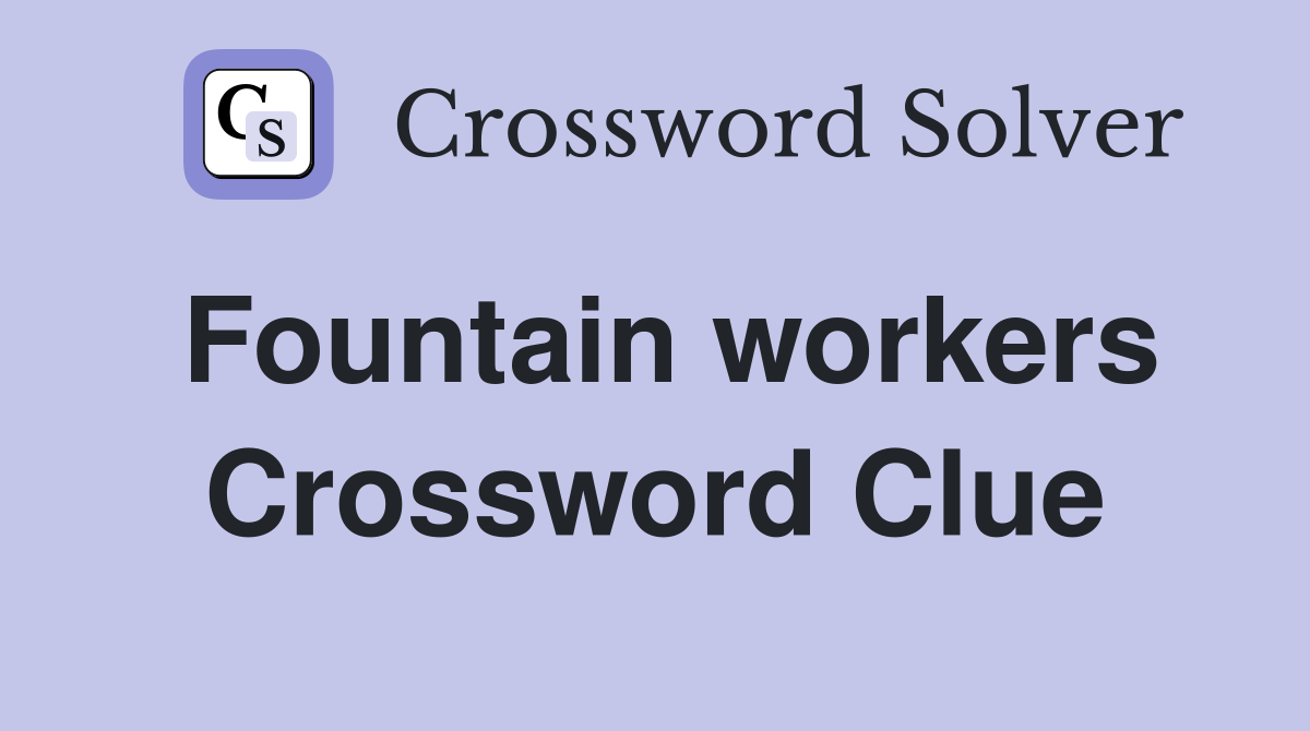Fountain workers Crossword Clue