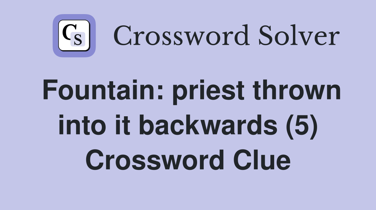 Fountain: priest thrown into it backwards (5) Crossword Clue