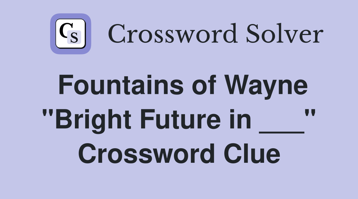 Fountains of Wayne "Bright Future in ___" Crossword Clue