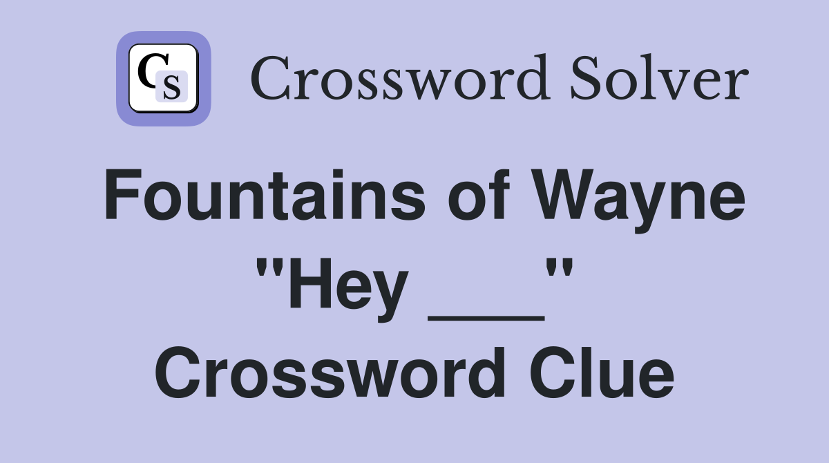 Fountains of Wayne "Hey ___" Crossword Clue