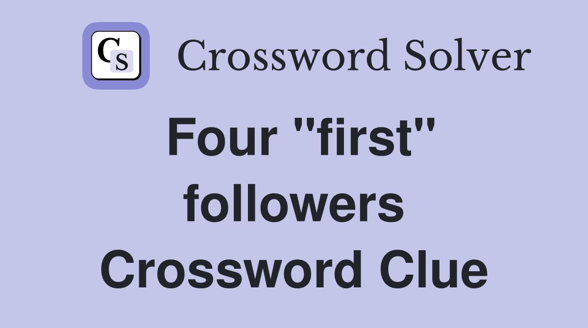 Four "first" followers Crossword Clue
