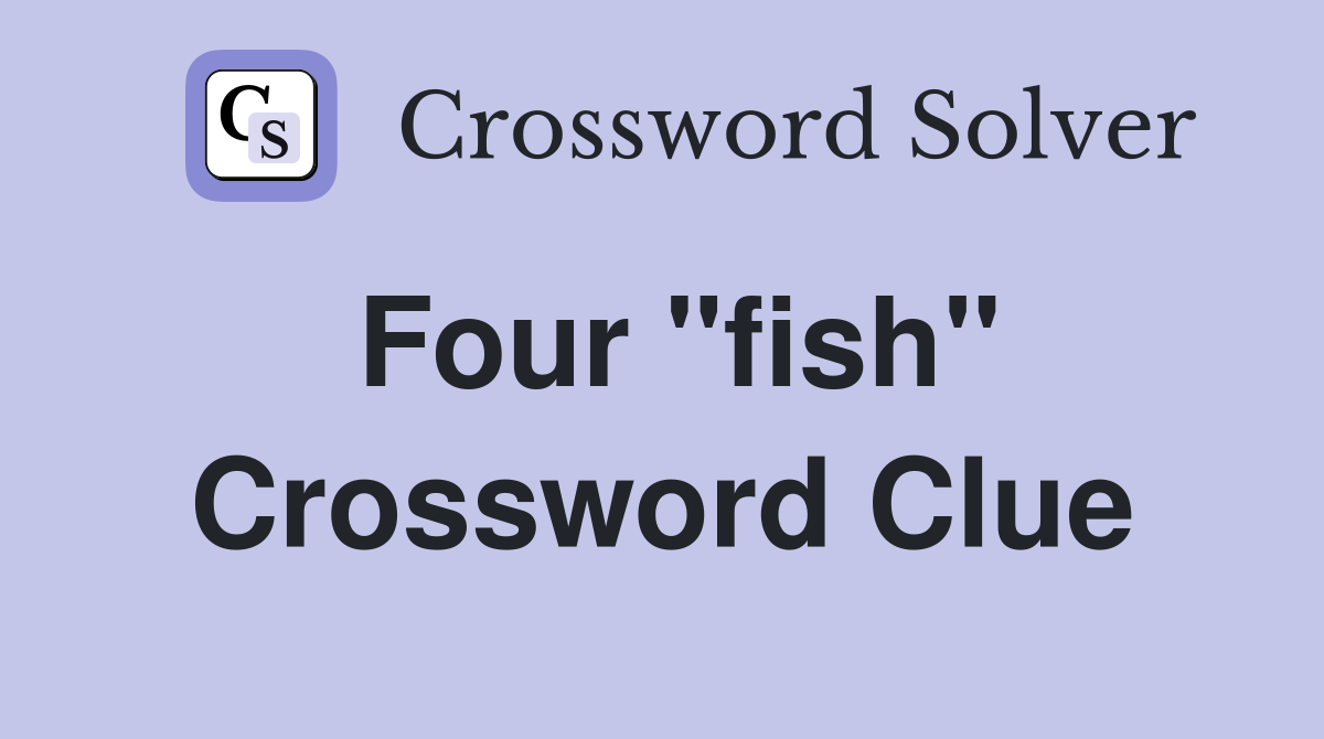 Four "fish" Crossword Clue
