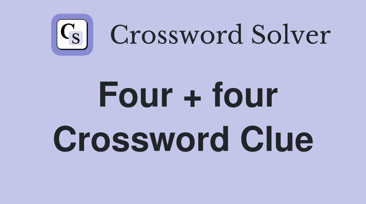 Four + four Crossword Clue