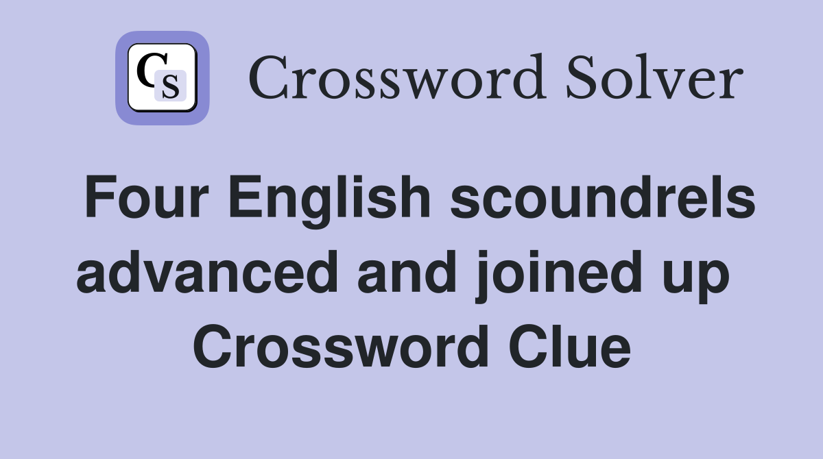 Four English scoundrels advanced and joined up  Crossword Clue