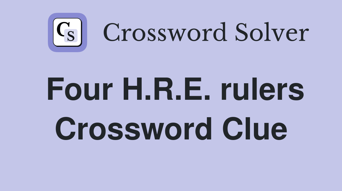 Four H.R.E. rulers Crossword Clue