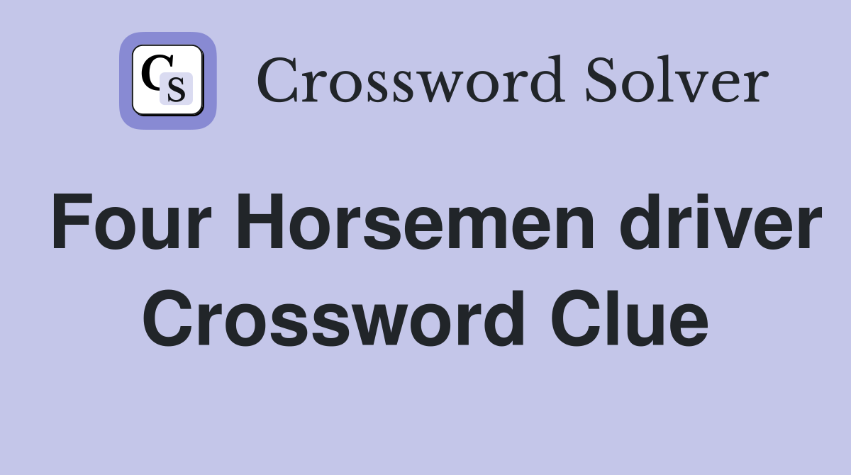 Four Horsemen driver Crossword Clue