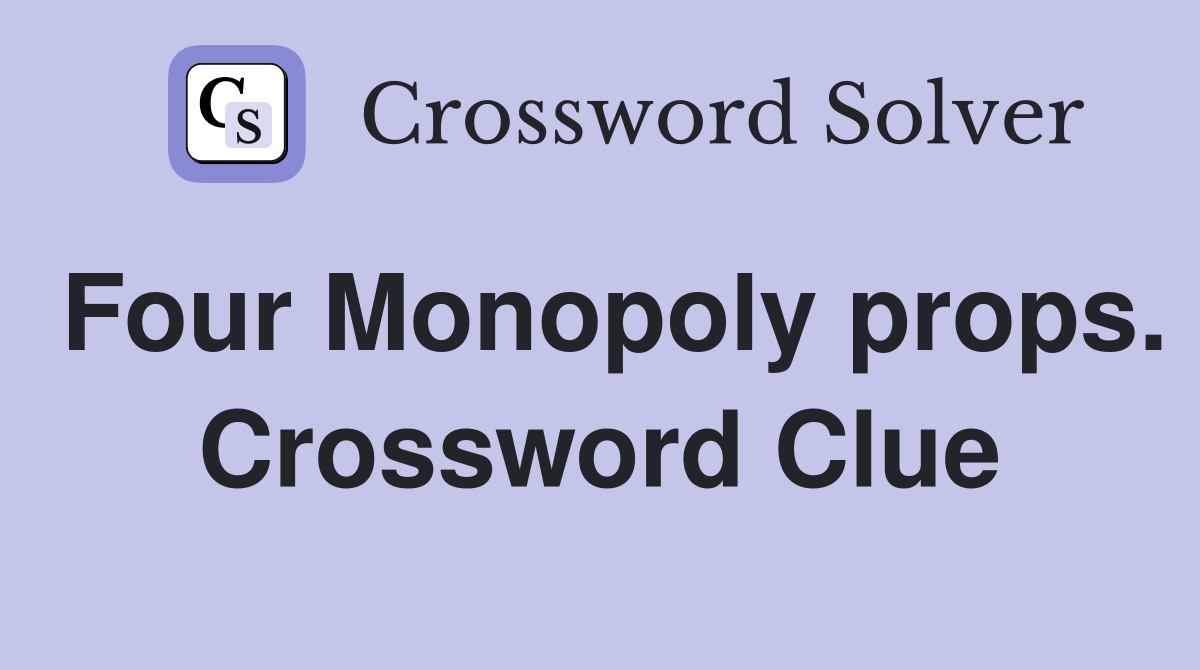 Four Monopoly props. Crossword Clue