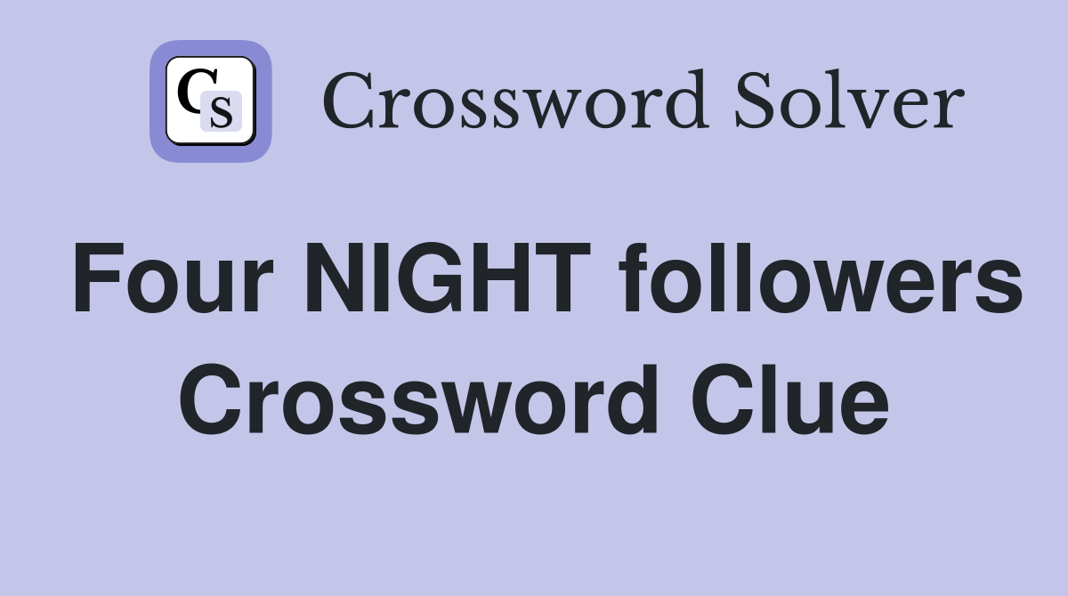 Four NIGHT followers Crossword Clue