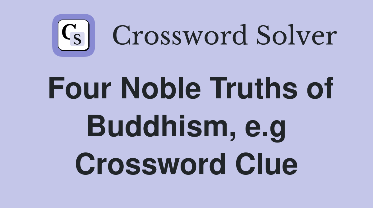 Four Noble Truths of Buddhism, e.g Crossword Clue