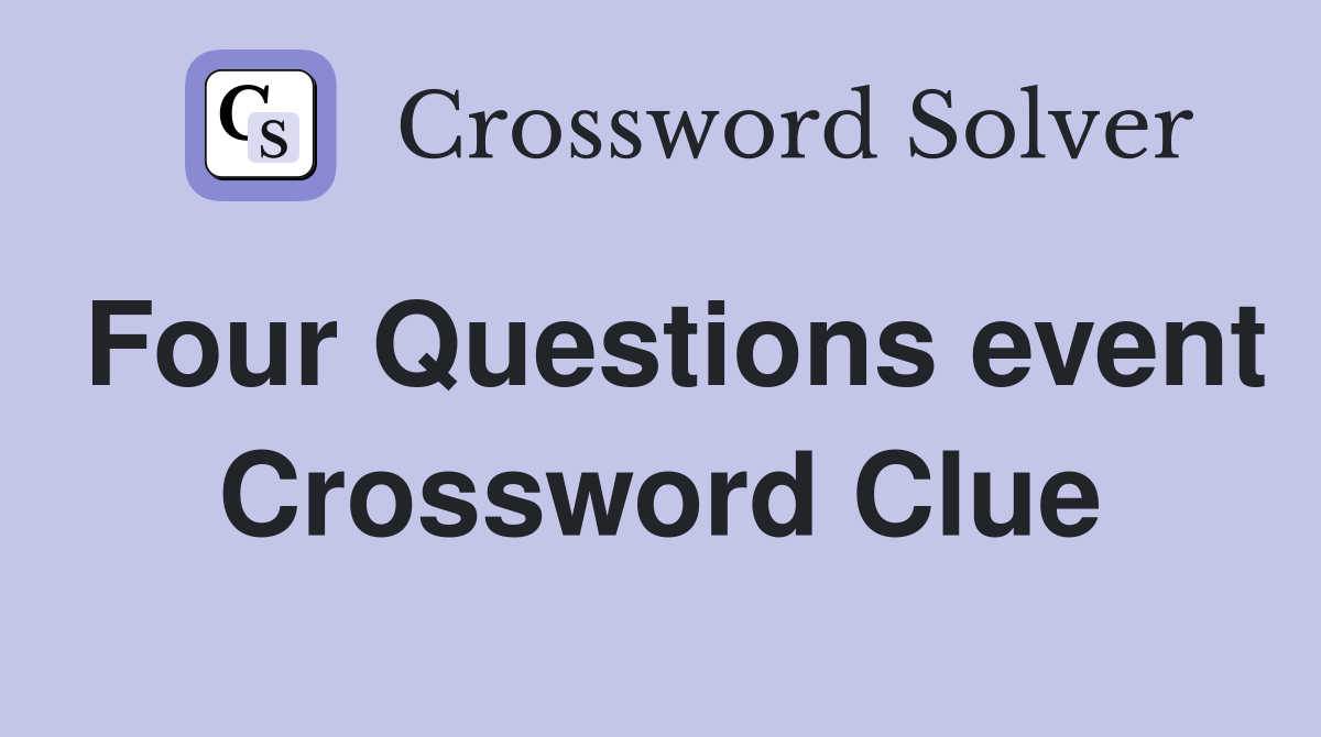 Four Questions event Crossword Clue
