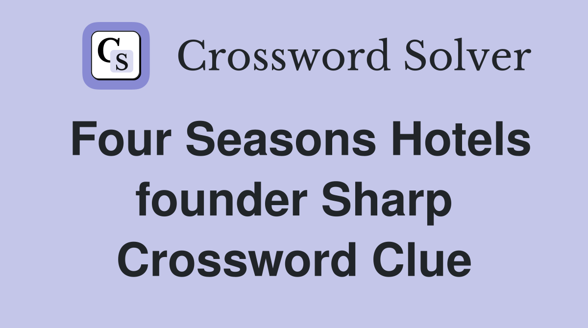 Four Seasons Hotels founder Sharp Crossword Clue