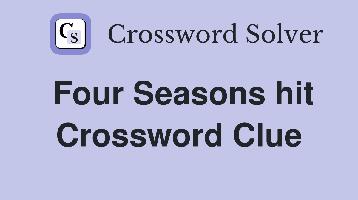 Four Seasons hit Crossword Clue