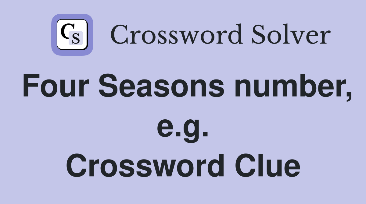 Four Seasons number, e.g. Crossword Clue