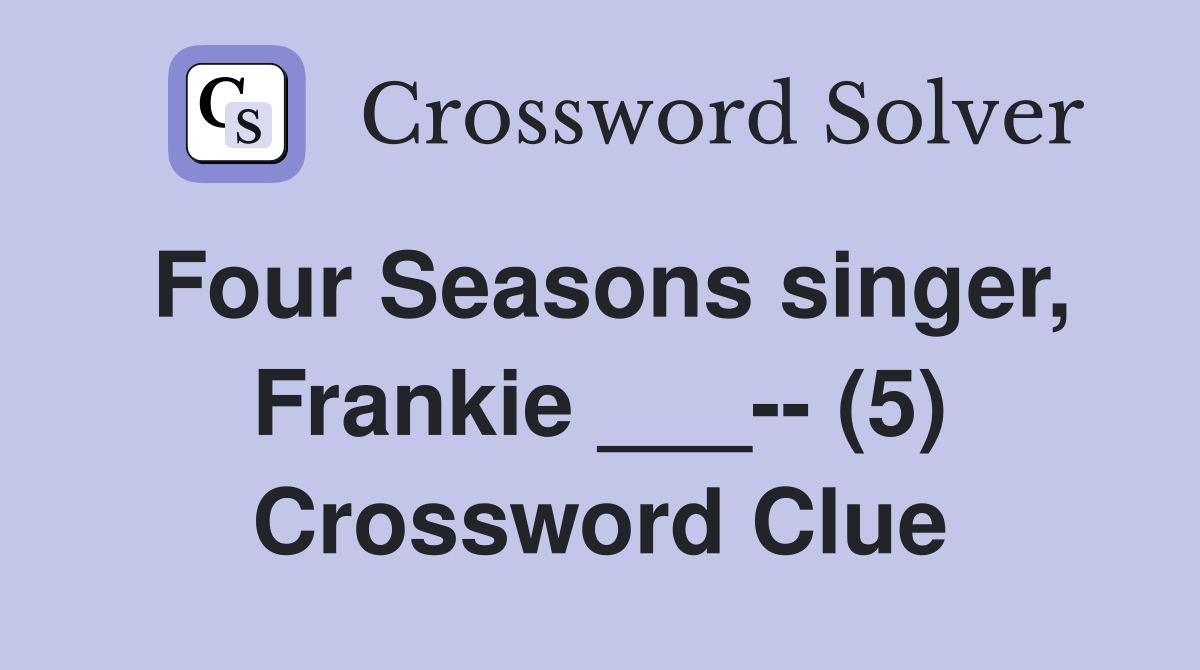 Four Seasons singer, Frankie ___-- (5) Crossword Clue