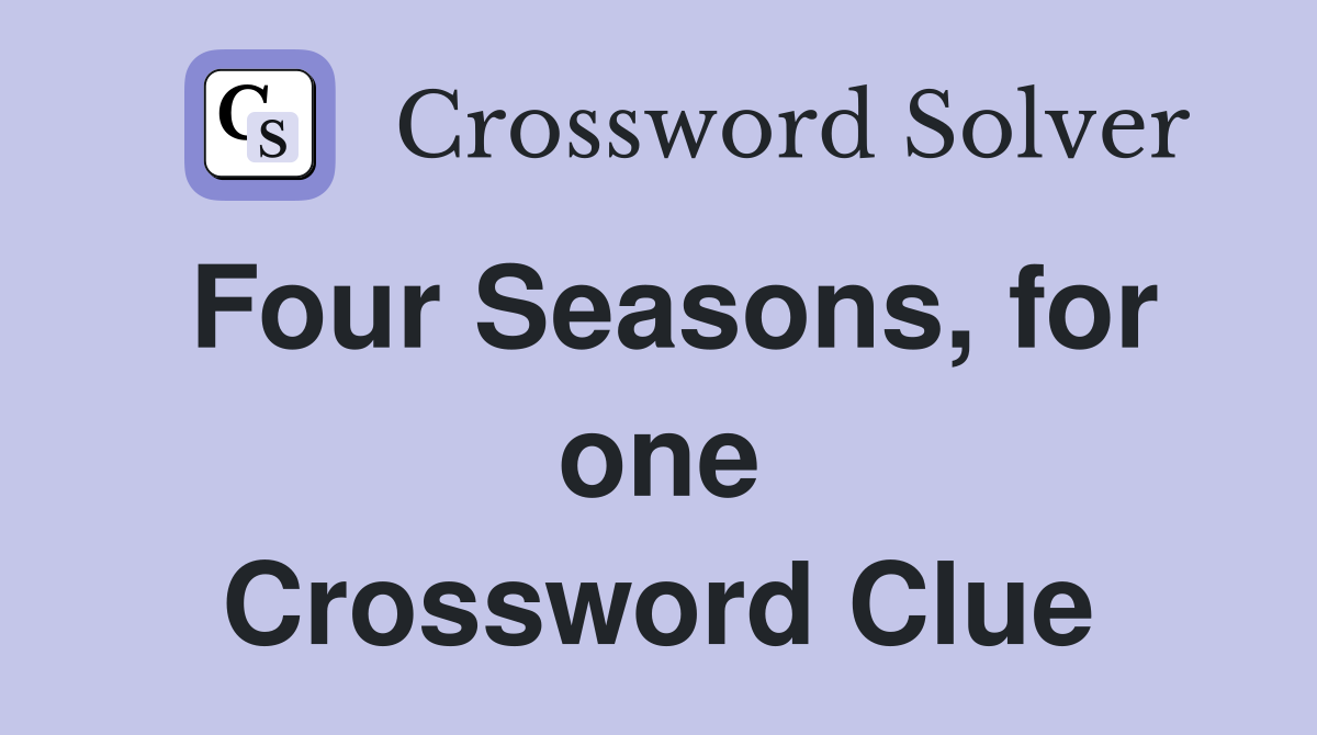 Four Seasons, for one Crossword Clue