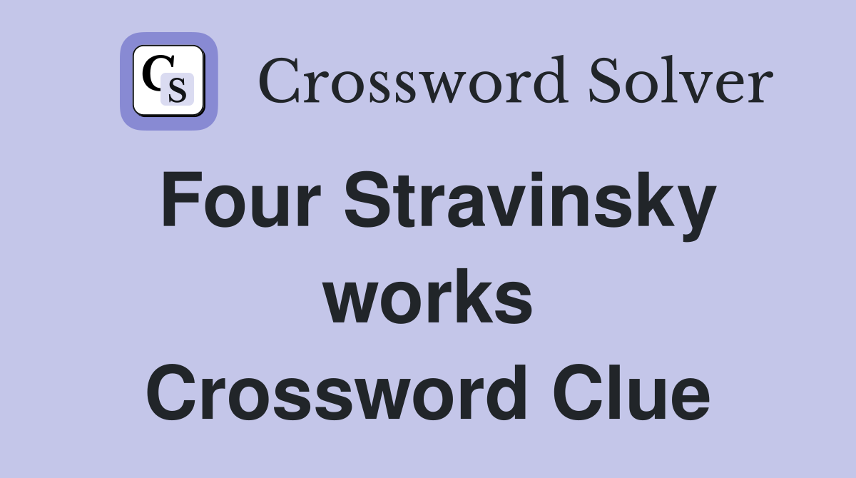 Four Stravinsky works Crossword Clue