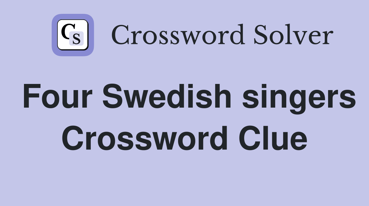 Four Swedish singers Crossword Clue