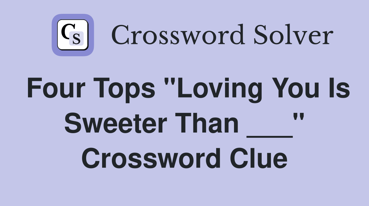Four Tops "Loving You Is Sweeter Than ___" Crossword Clue