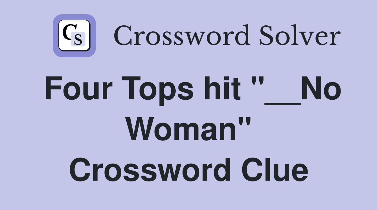 Four Tops hit "__No Woman" Crossword Clue