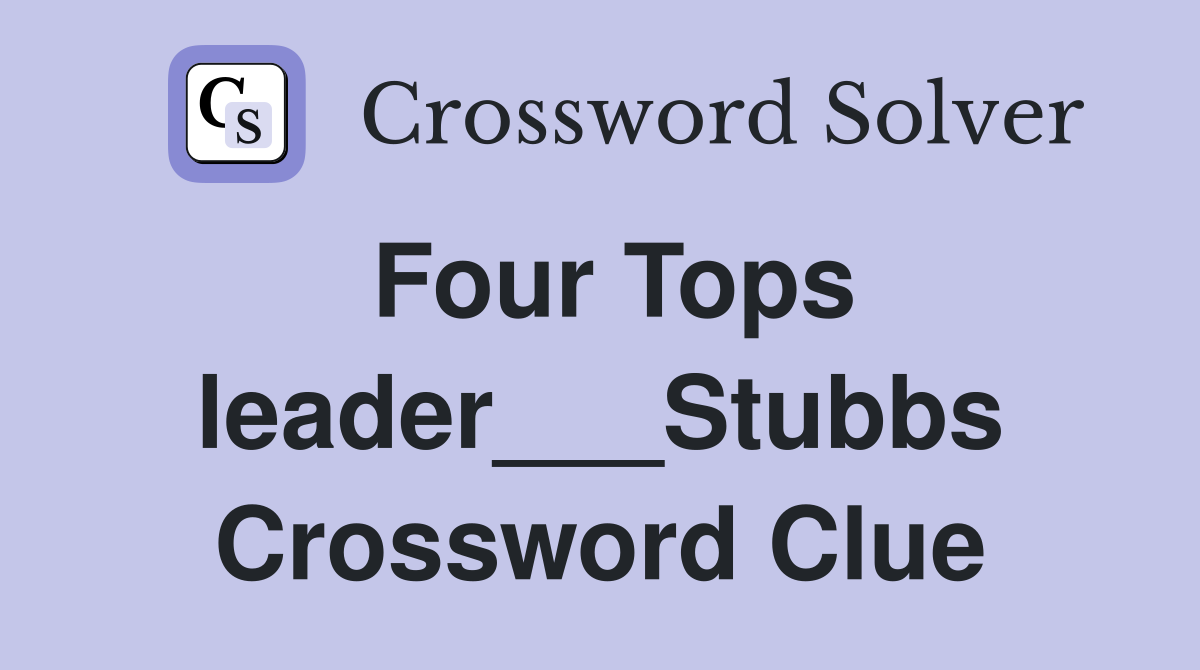 Four Tops leader___Stubbs Crossword Clue