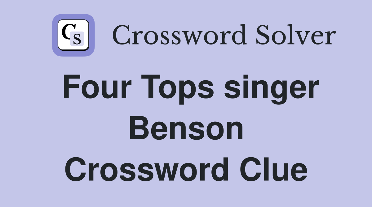 Four Tops singer Benson Crossword Clue