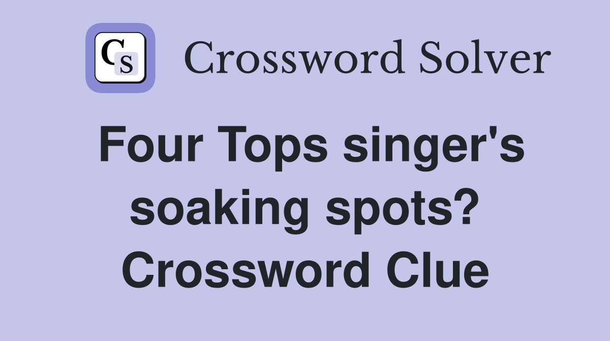 Four Tops singer's soaking spots? Crossword Clue
