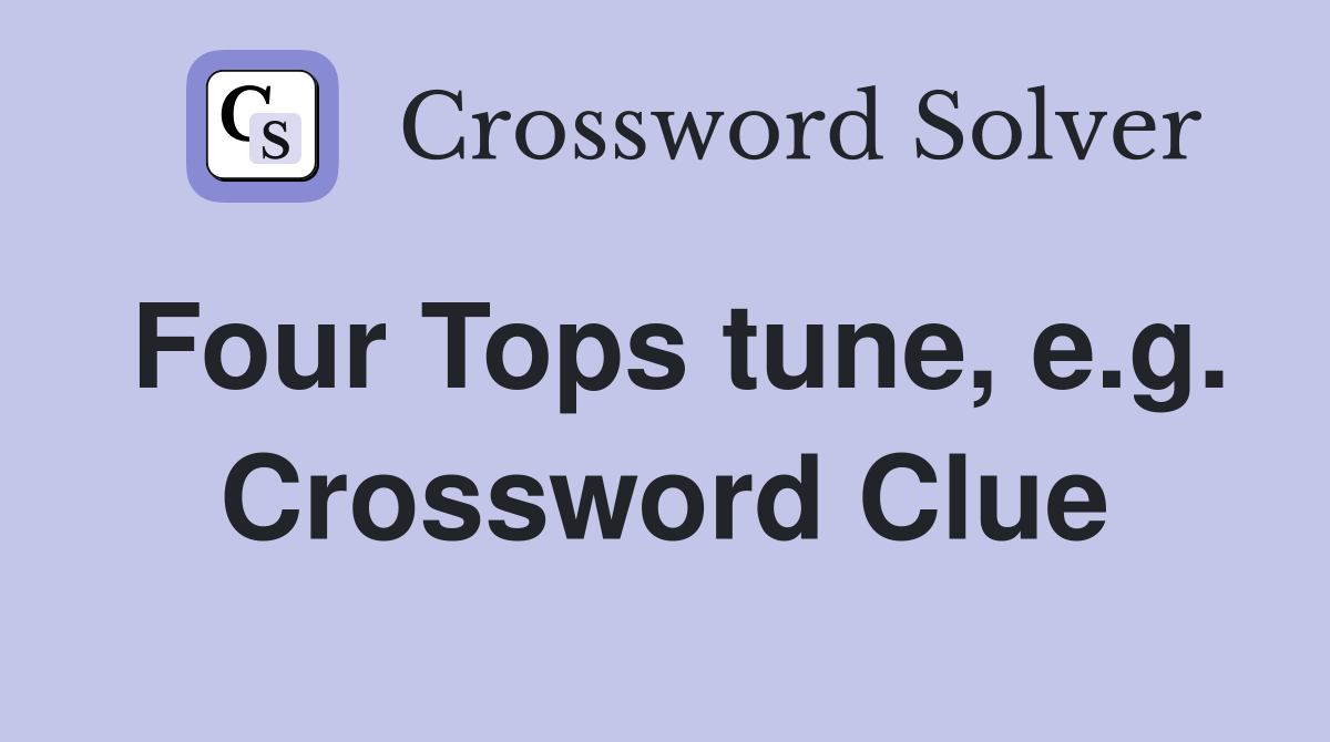 Four Tops tune, e.g. Crossword Clue