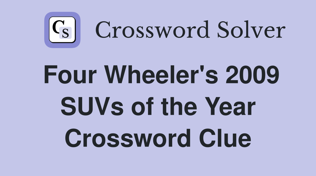 Four Wheeler's 2009 SUVs of the Year Crossword Clue