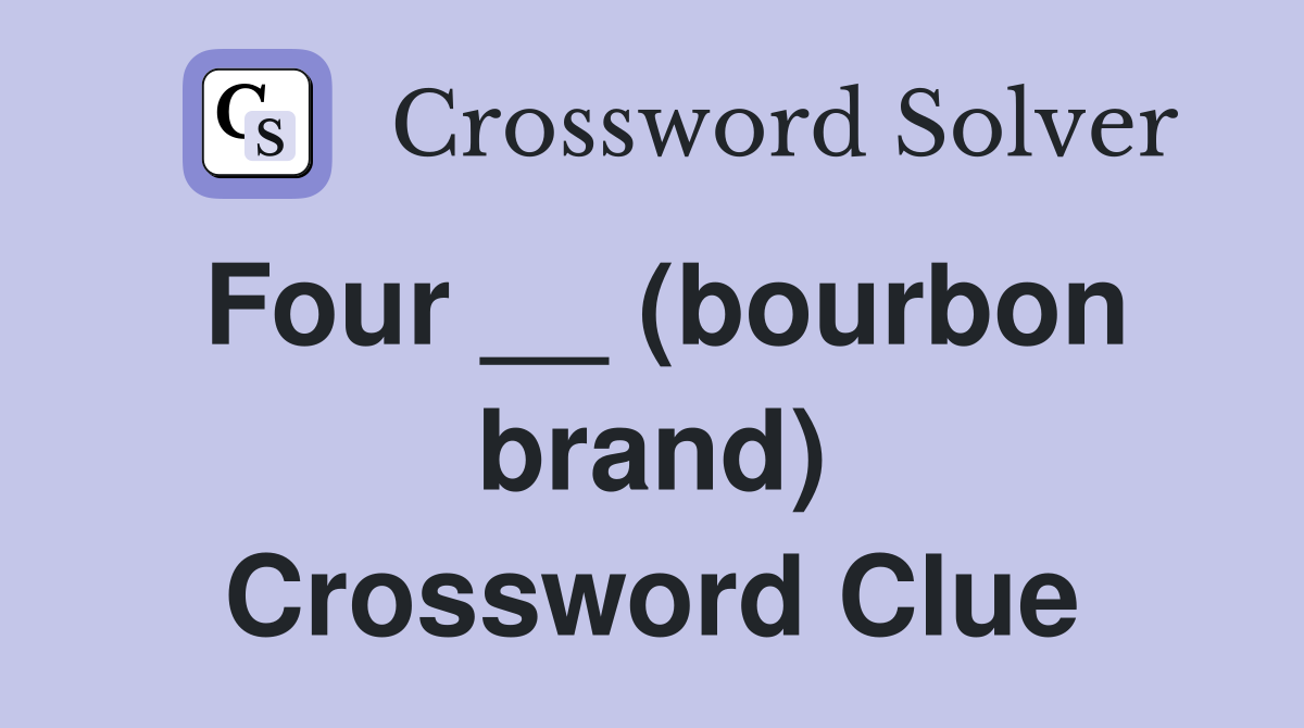 Four __ (bourbon brand) Crossword Clue
