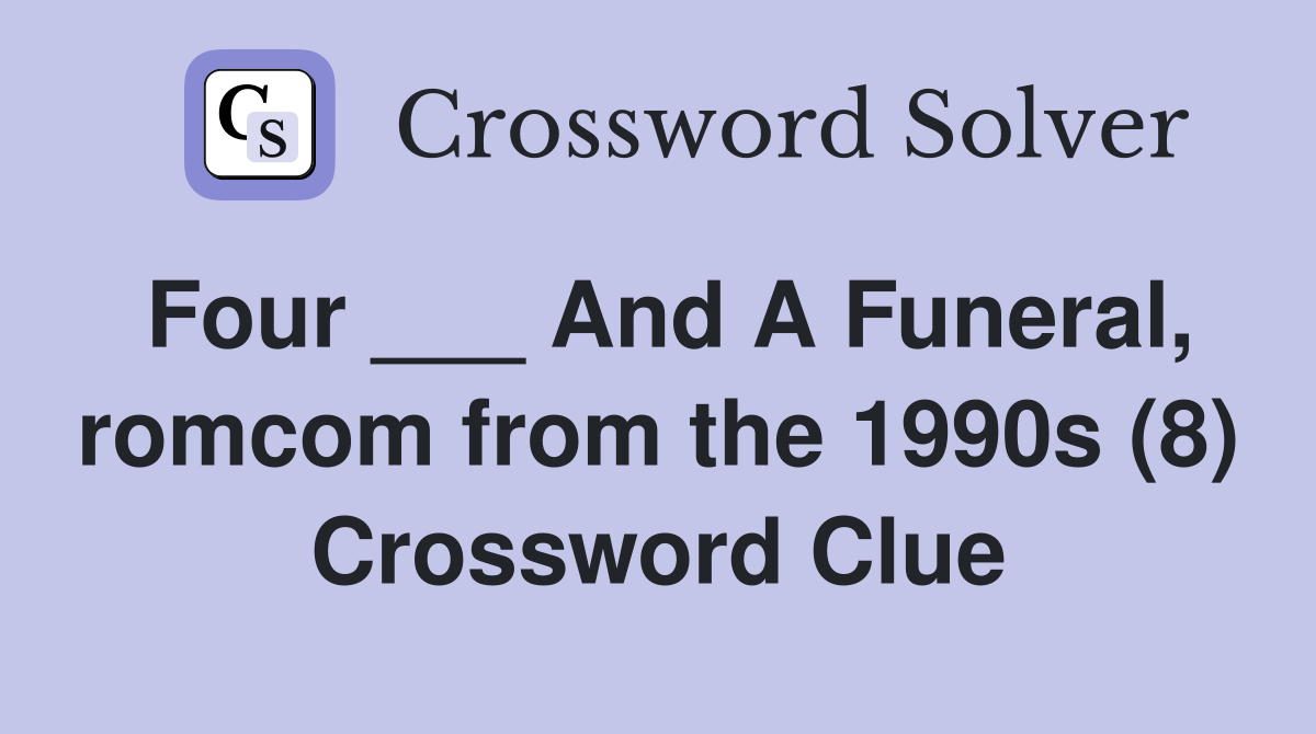 Four ___ And A Funeral, romcom from the 1990s (8) Crossword Clue
