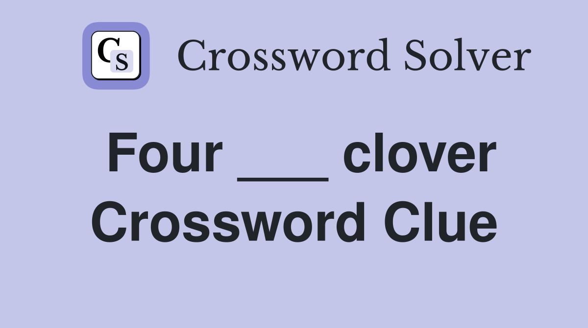 Four ___ clover Crossword Clue