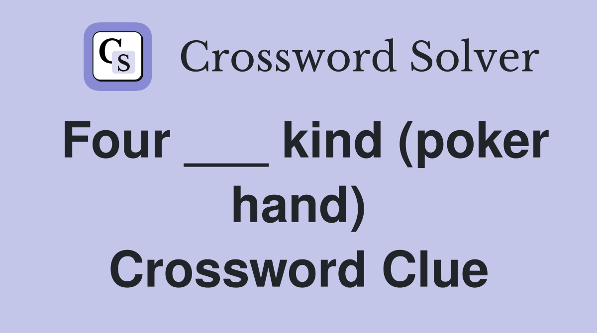 Four ___ kind (poker hand) Crossword Clue