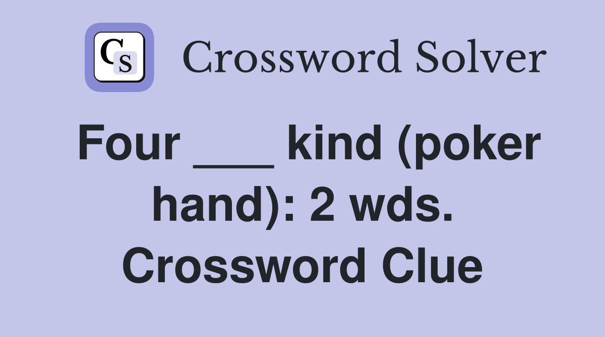 Four ___ kind (poker hand): 2 wds. Crossword Clue