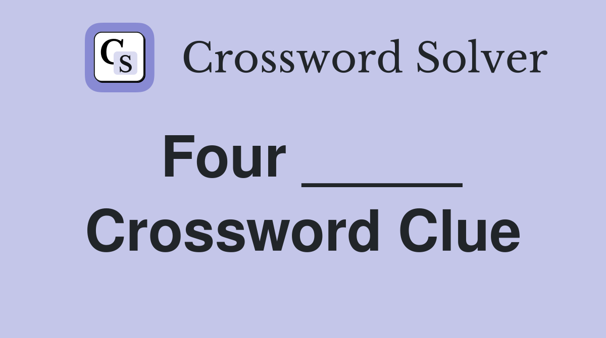 Four _____ Crossword Clue