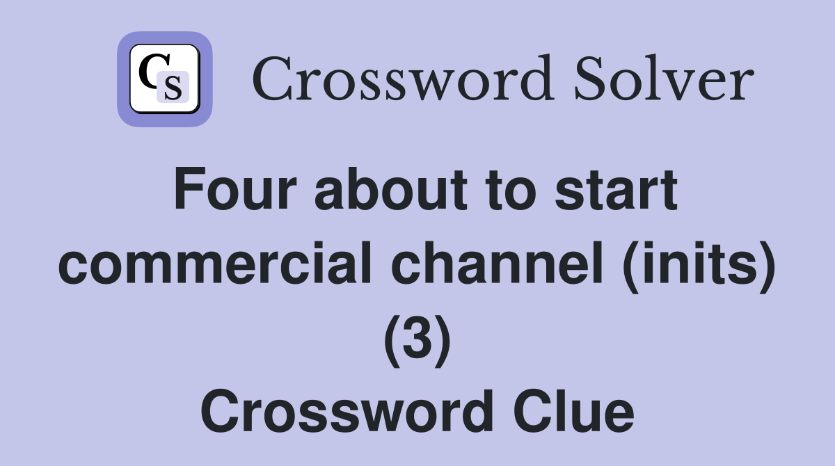 Four about to start commercial channel (inits) (3) Crossword Clue