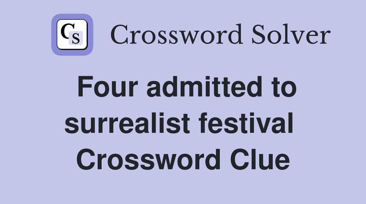 Four admitted to surrealist festival  Crossword Clue