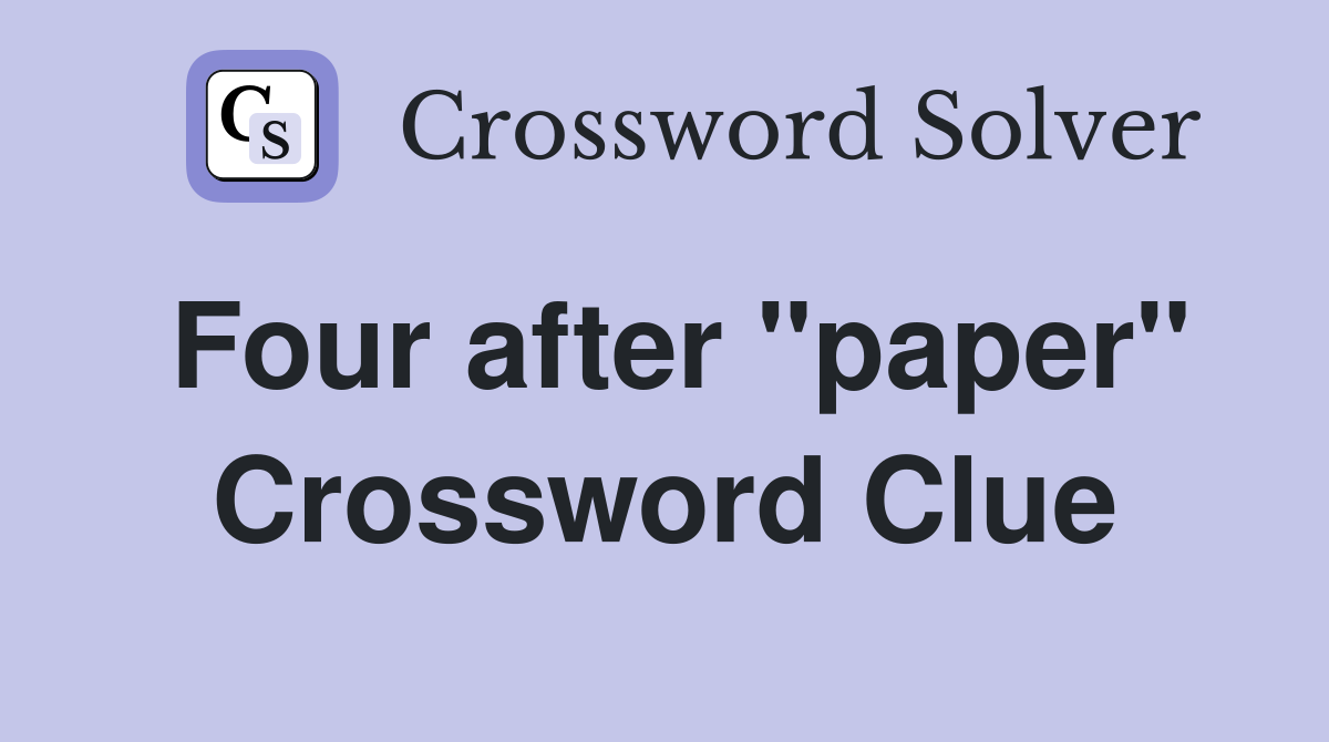 Four after "paper" Crossword Clue