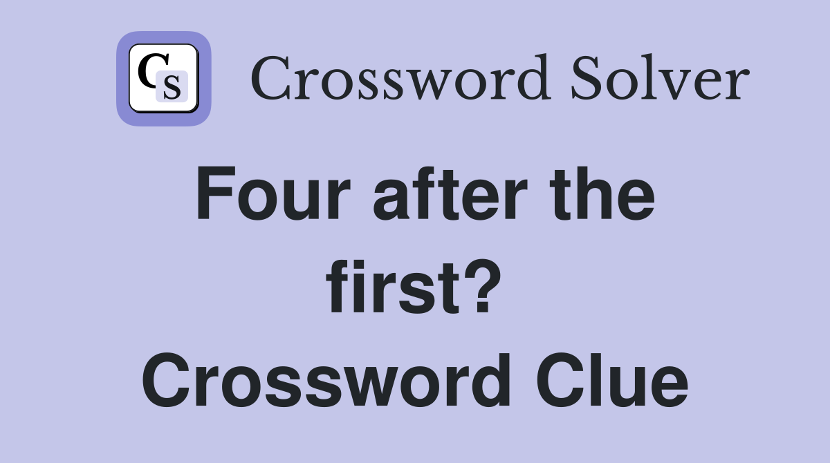 Four after the first? Crossword Clue