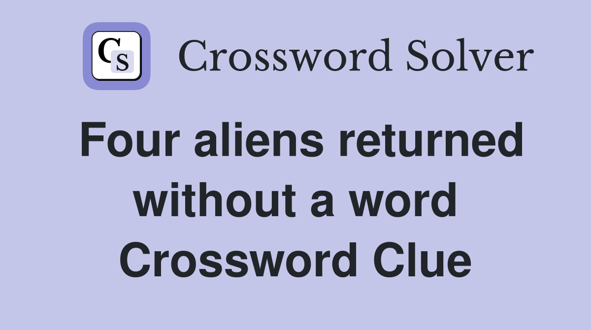 Four aliens returned without a word Crossword Clue