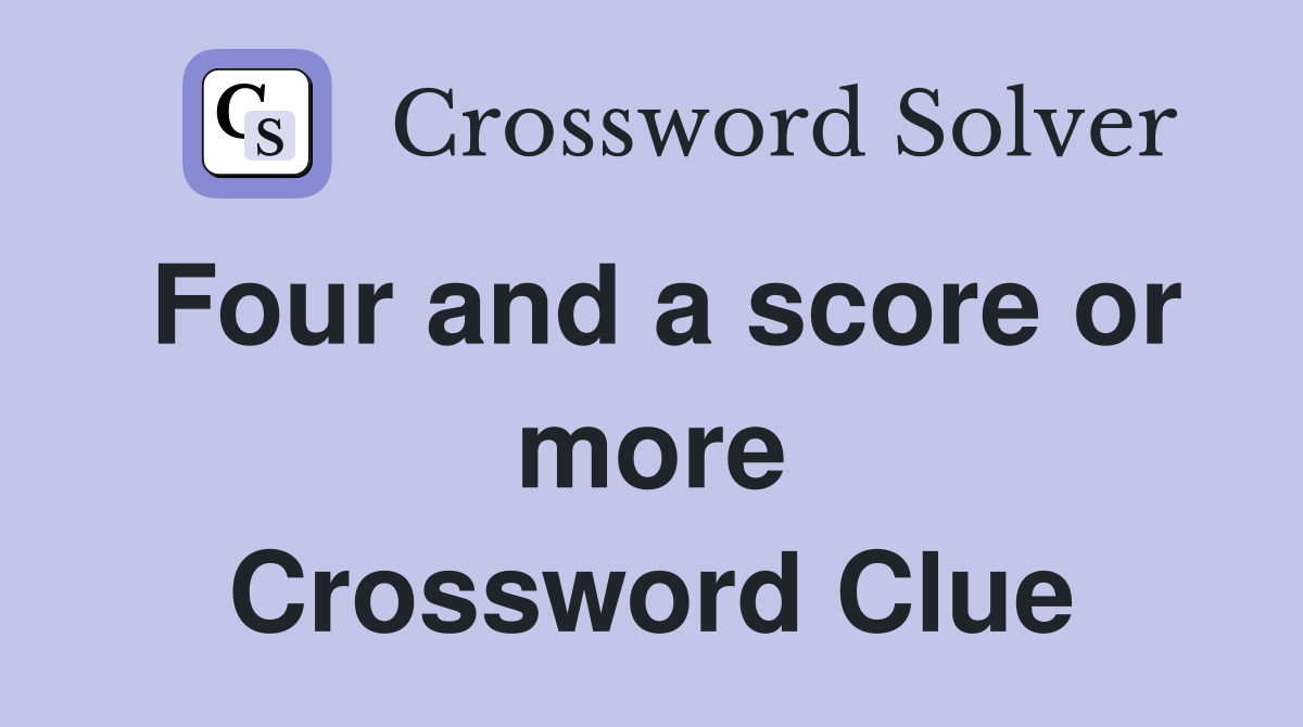 Four and a score or more Crossword Clue