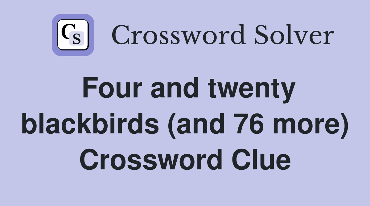 Four and twenty blackbirds (and 76 more) Crossword Clue
