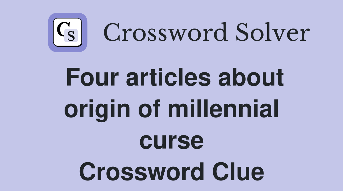 Four articles about origin of millennial curse Crossword Clue