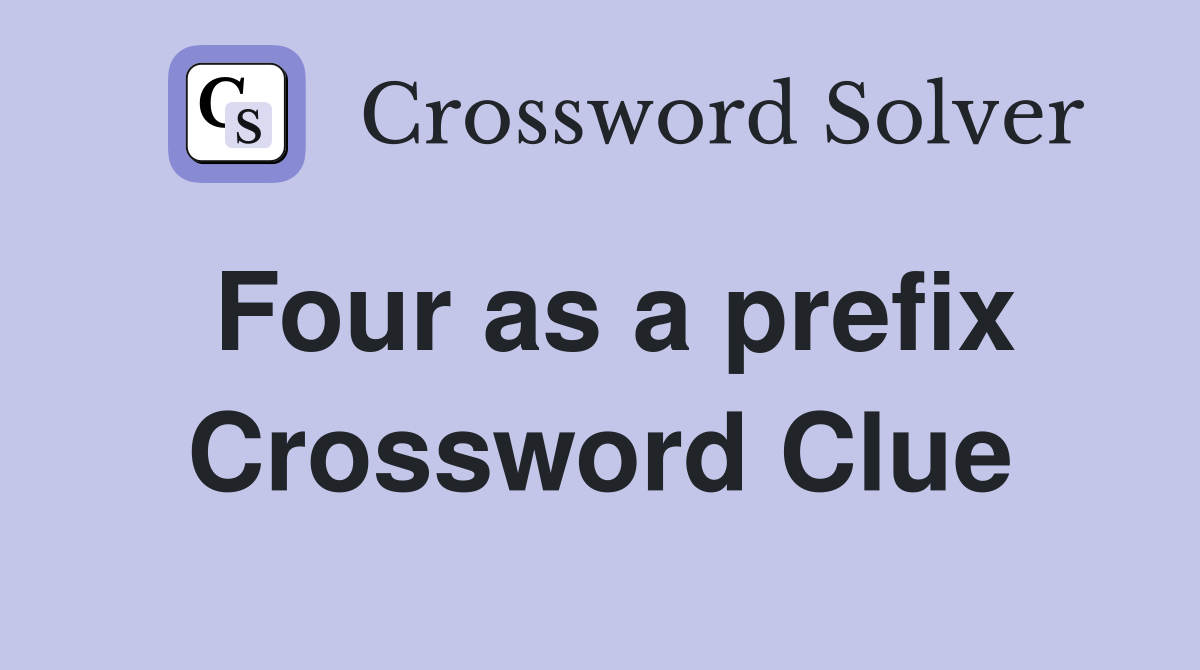 Four as a prefix Crossword Clue