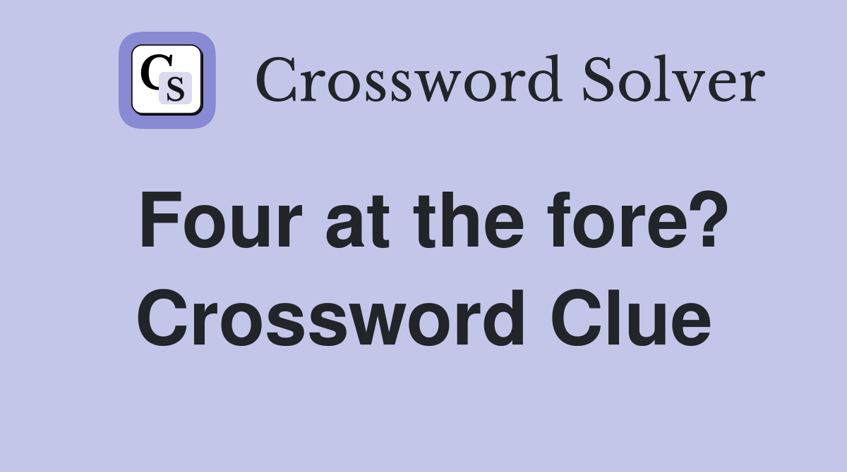 Four at the fore? Crossword Clue