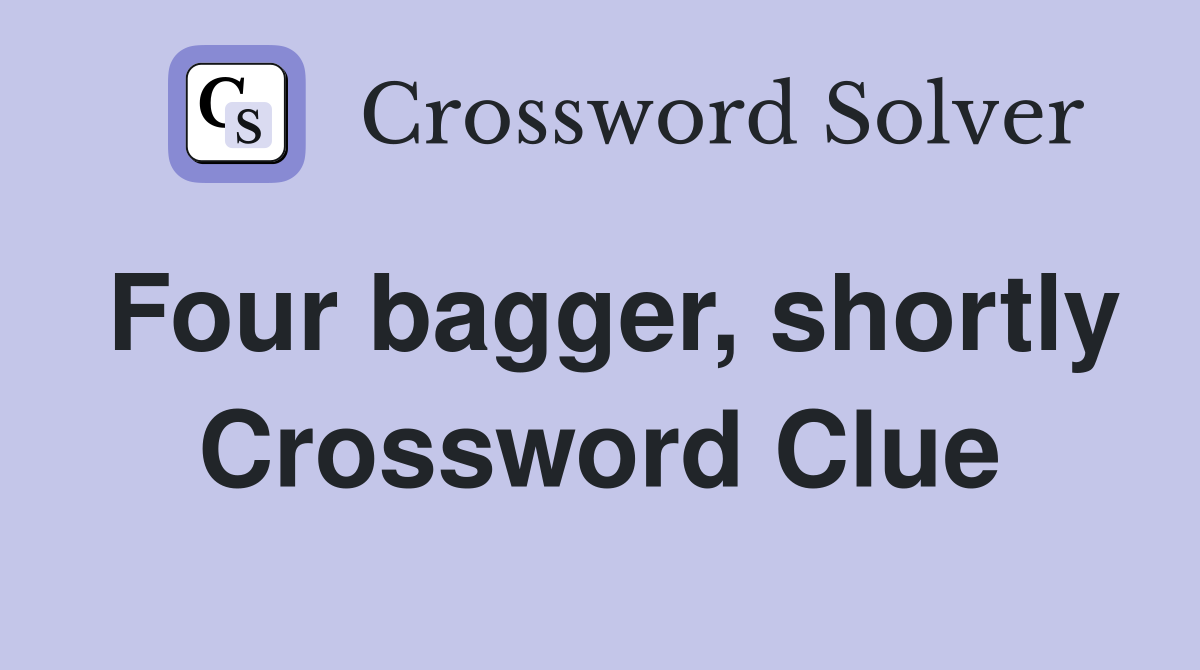 Four bagger, shortly Crossword Clue